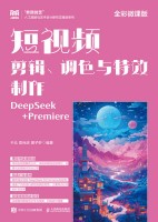 短视频剪辑、调色与特效制作——DeepSeek+Premiere——全彩微课版