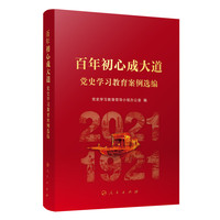 百年初心成大道——党史学习教育案例选编——1921-2021