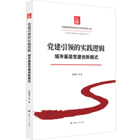 党建引领的实践逻辑：城市基层党建创新模式