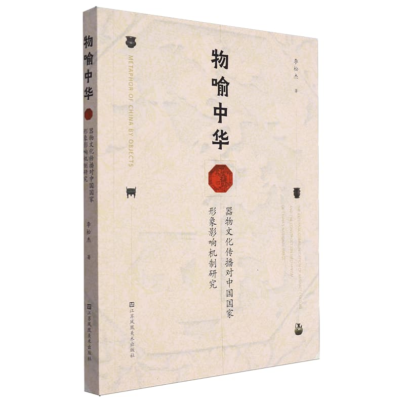 物喻中华——器物文化传播对中国国家形象影响机制研究——the external communication of artifact culture and the construction mechanism of China's national image